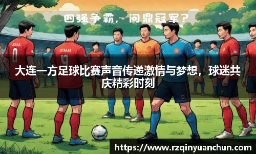 大连一方足球比赛声音传递激情与梦想，球迷共庆精彩时刻