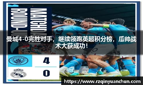 曼城4-0完胜对手，继续领跑英超积分榜，瓜帅战术大获成功！