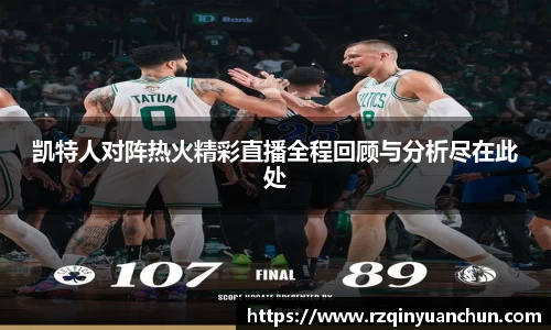 凯特人对阵热火精彩直播全程回顾与分析尽在此处