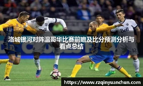 洛城银河对阵温哥华比赛前瞻及比分预测分析与看点总结