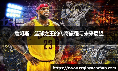 詹姆斯：篮球之王的传奇旅程与未来展望