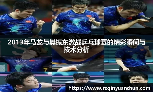 2013年马龙与樊振东激战乒乓球赛的精彩瞬间与技术分析