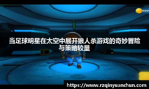 当足球明星在太空中展开狼人杀游戏的奇妙冒险与策略较量